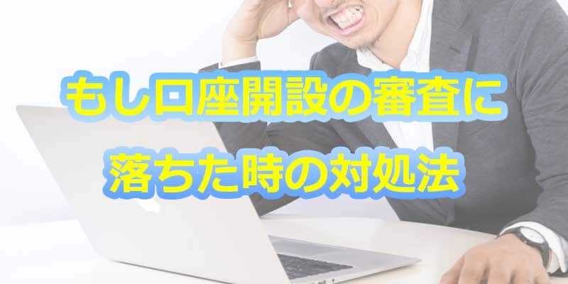 もし口座開設の審査に落ちた時の対処法