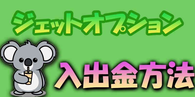 ジェットオプションの入金・出金方法を解説します